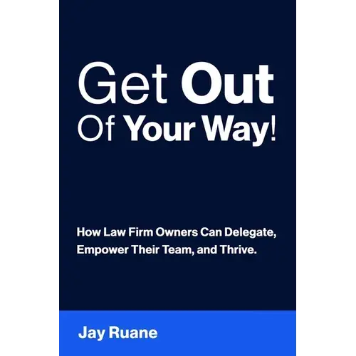 Get Out Of Your Way!: How Law Firm Owners Can Delegate, Empower Their Team, And Thrive! - Paperback 1
