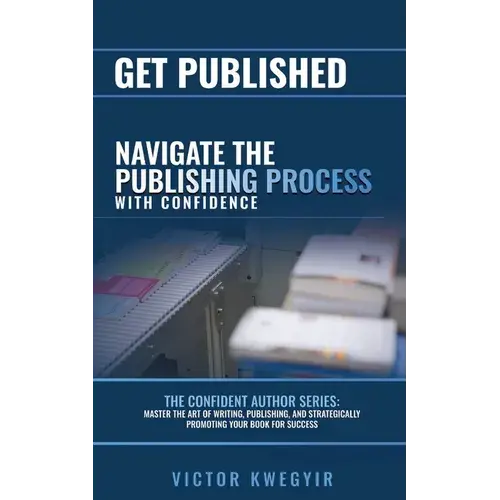 Get Published: Navigate The Publishing Process With Confidence - Paperback 1