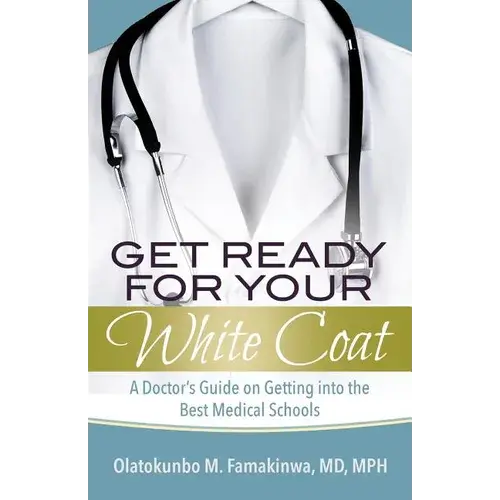 Get Ready For Your White Coat: A Doctor's Guide On Getting Into The Best Medical Schools - Paperback 1