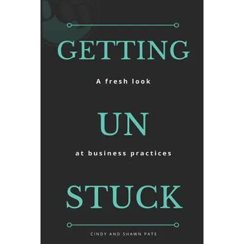 Getting Un Stuck: A Fresh Look At Business Practices - Paperback 1