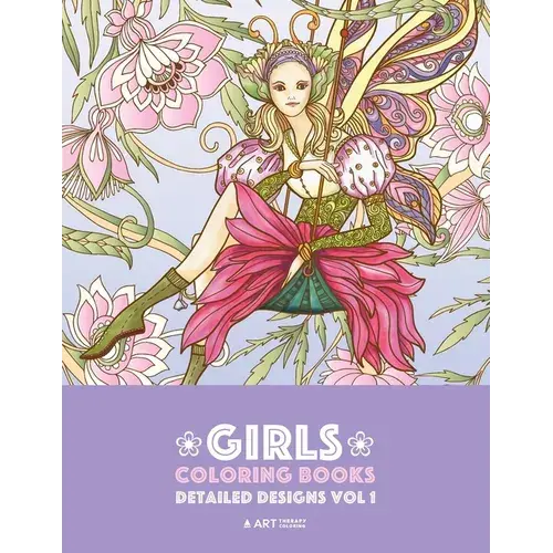 Girls Coloring Books: Detailed Designs Vol 1: Complex Coloring Pages For Older Girls & Teenagers; Zendoodle Fairies, Unicorns, Flowers, Butterflies, M - Paperback 1