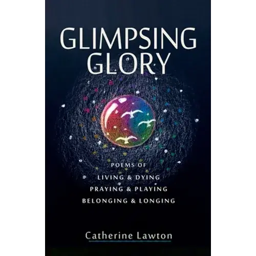 Glimpsing Glory: Poems Of Living & Dying, Praying & Playing, Belonging & Longing - Paperback 1