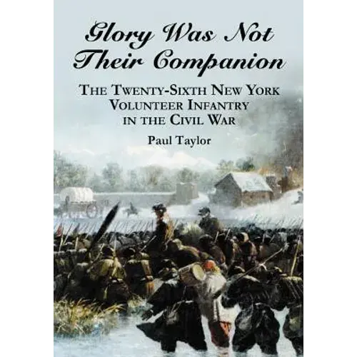 Glory Was Not Their Companion: The Twenty-Sixth New York Volunteer Infantry In The Civil War - Paperback 1