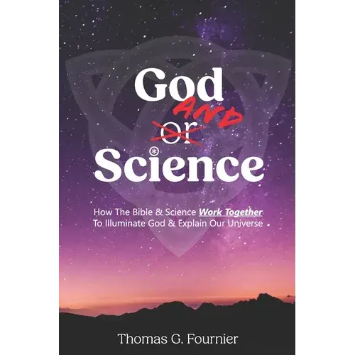 God And Science: How The Bible & Science Work Together To Illuminate Our Creator & Explain Our Universe - Paperback 1