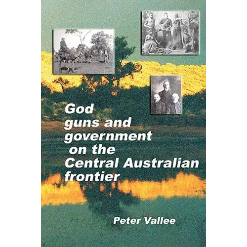 God, Guns And Government On The Central Australian Frontier: Who Killed Ereminta? - Paperback 1