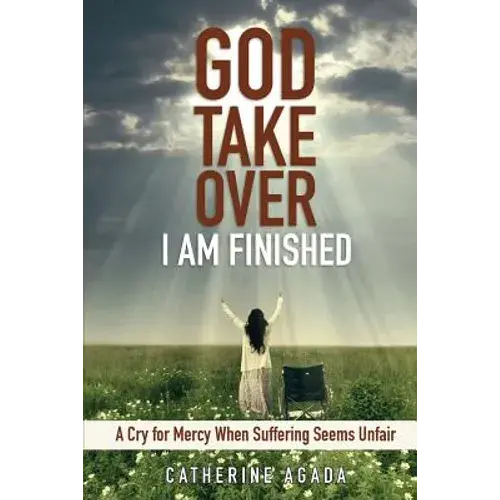 God, Take Over; I Am Finished: A Cry Of Mercy When Suffering Seems Unfair - Paperback 1