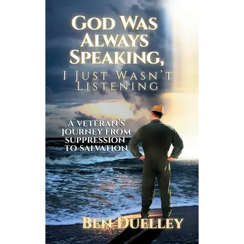 God Was Always Speaking, I Just Wasn't Listening: A Veteran's Journey From Suppression To Salvation - Hardcover 1