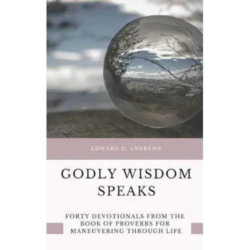 Godly Wisdom Speaks: Forty Devotionals From The Book Of Proverbs For Maneuvering Through Life - Paperback 1