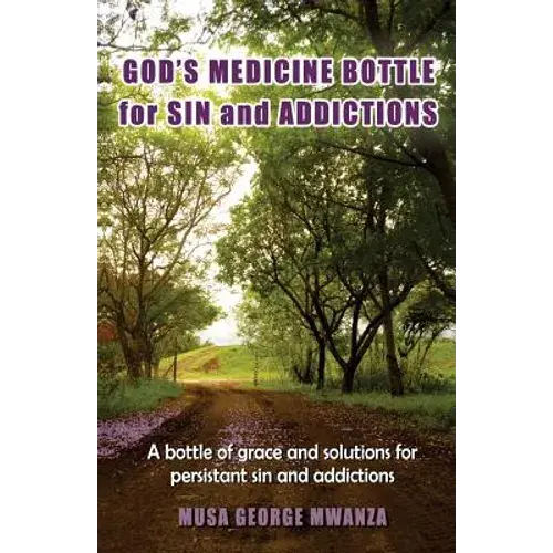 Gods Medicine Bottle For Sin And Addictions: A Bottle Of Grace And Solutions For Persistant Sin And Addictions - Paperback 1
