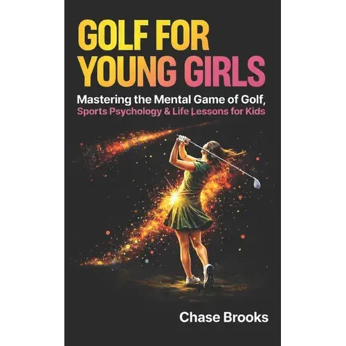 Golf For Young Girls: Mastering The Mental Game Of Golf, Sports Psychology & Life Lessons For Kids - Paperback 1
