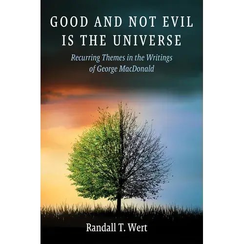 Good And Not Evil Is The Universe: Recurring Themes In The Writings Of George Macdonald - Paperback 1