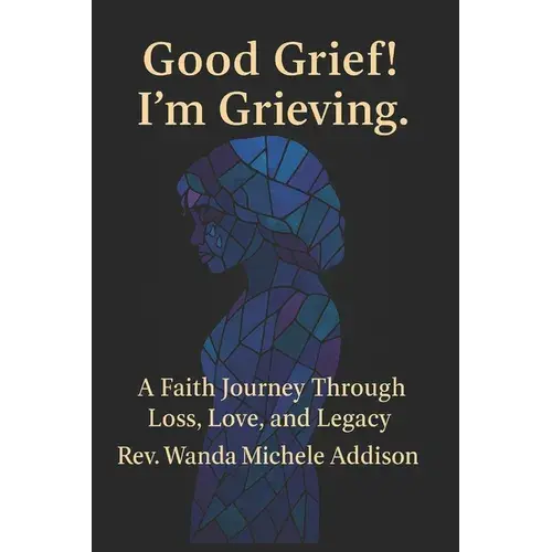 Good Grief! I'm Grieving.: A Faith Journey Through Loss, Love, And Legacy - Paperback 1