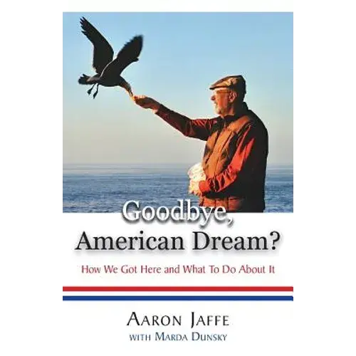 Goodbye, American Dream? How We Got Here And What To Do About It - Paperback 1