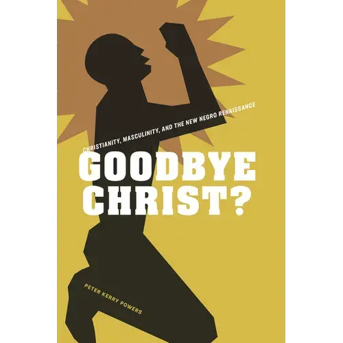 Goodbye Christ?: Christianity, Masculinity, And The New Negro Renaissance - Paperback 1