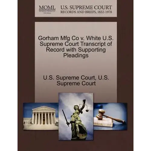 Gorham Mfg Co V. White U.S. Supreme Court Transcript Of Record With Supporting Pleadings - Paperback 1