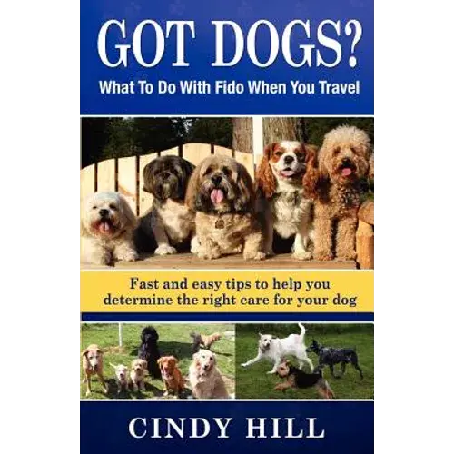 Got Dogs? What To Do With Fido When You Travel: Should You Bring Fido With You? Leave Fido At Home With A Pet Sitter? Take Fido To A Pet Spa, Dog Ranc - Paperback 1