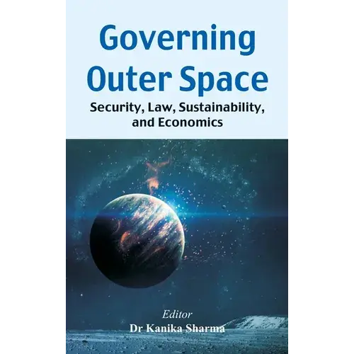 Governing Outer Space: Security, Law, Sustainability, And Economics - Hardcover 1