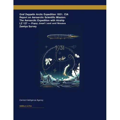 Graf Zeppelin Arctic Expedition 1931: Cia Report On Aeroarctic Scientific Mission: The Aeroarctic Expedition With Airship Lz 127 Â " Franz Josef Land - Paperback 1