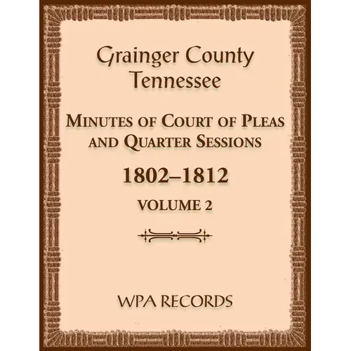 Grainger County, Tennessee Minutes Of Court Of Pleas And Quarter Sessions, Volume 2, 1802-1812 - Paperback 1