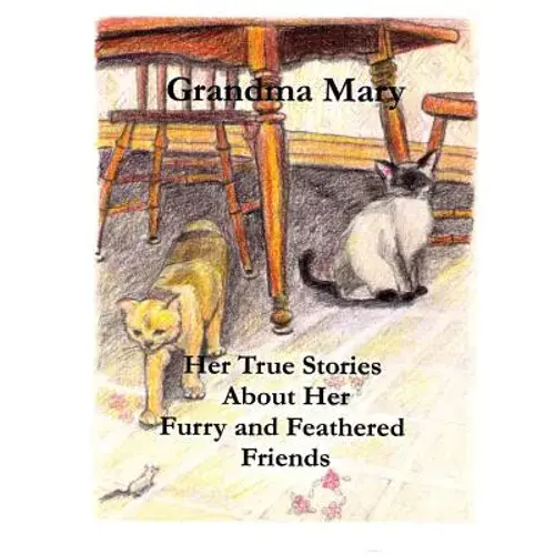 Grandma Mary--Her True Stories About Her Furry And Feathered Friends - Paperback 1