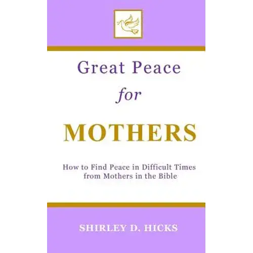 Great Peace For Mothers: How To Find Peace In Difficult Times From Mothers In The Bible - Paperback 1