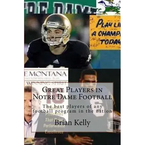 Great Players In Notre Dame Football: The Best Players Of Any Football Program In The Nation - Paperback 1