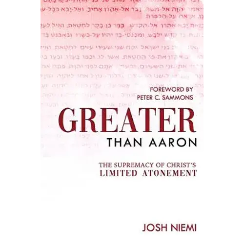 Greater Than Aaron: The Supremacy Of Christ's Limited Atonement - Paperback 1