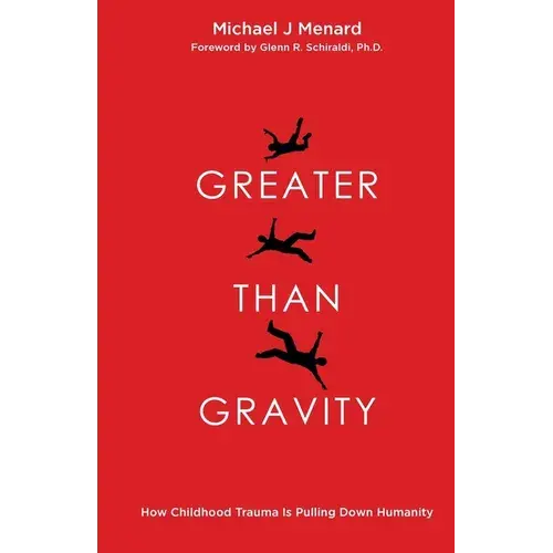 Greater Than Gravity: How Childhood Trauma Is Pulling Down Humanity - Paperback 1