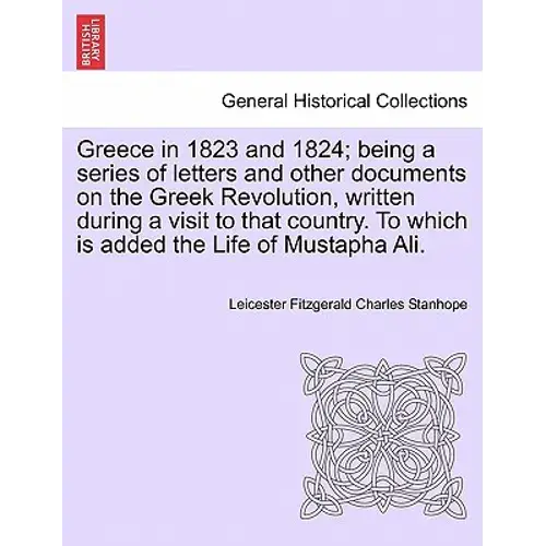 Greece In 1823 And 1824; Being A Series Of Letters And Other Documents On The Greek Revolution, Written During A Visit To That Country. To Which Is Ad - Paperback 1