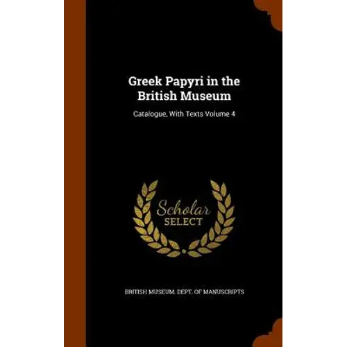 Greek Papyri In The British Museum: Catalogue, With Texts Volume 4 - Hardcover 1