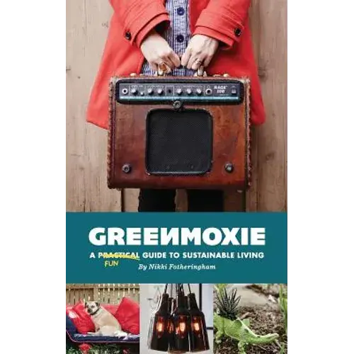 Greenmoxie: A Practical Guide To Sustainable Living - Paperback 1