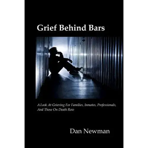 Grief Behind Bars: A Look At Grieving For Families, Inmates, Professionals, And Those On Death Row - Paperback 1