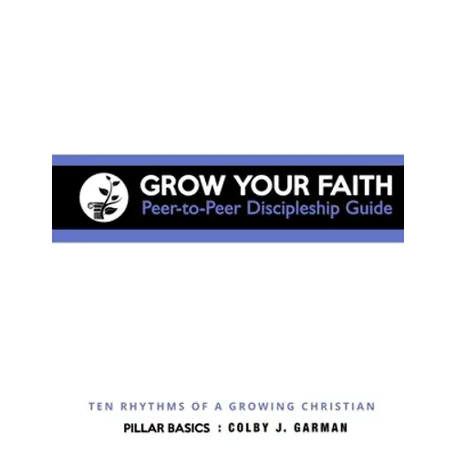 Grow Your Faith: Peer-To-Peer Discipleship Guide: Ten Rhythms Of A Growing Christian - Paperback 1
