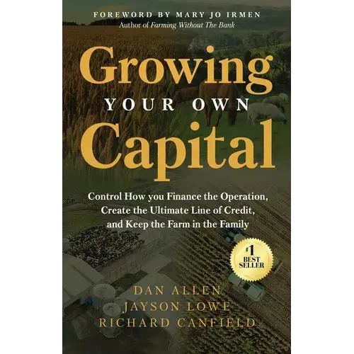 Growing Your Own Capital: Control How You Finance The Operation, Create The Ultimate Line Of Credit, And Keep The Farm In The Family - Paperback 1