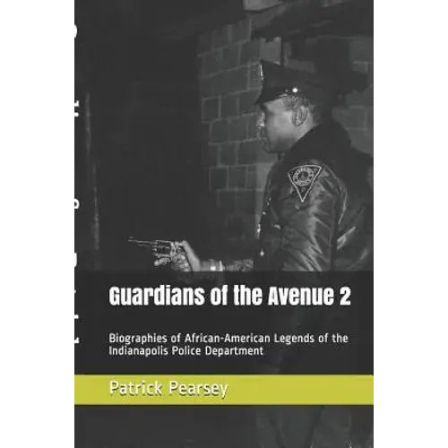 Guardians Of The Avenue 2: Biographies Of African-American Legends Of The Indianapolis Police Department - Paperback 1