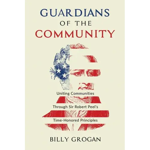 Guardians Of The Community: Uniting Communities Through Sir Robert Peel's Time-Honored Principles - Paperback 1