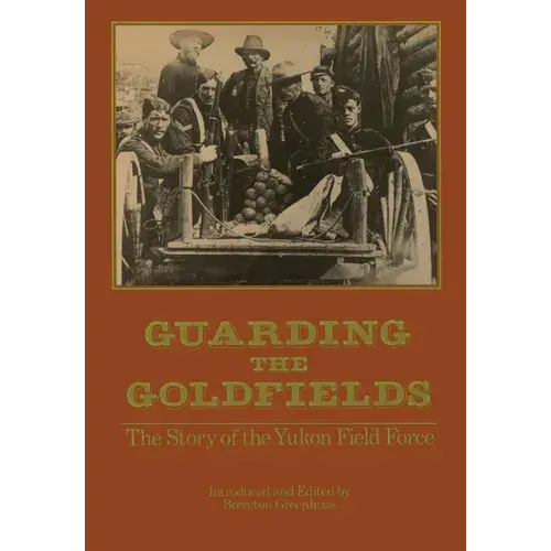 Guarding The Goldfields: The Story Of The Yukon Field Force - Hardcover 1
