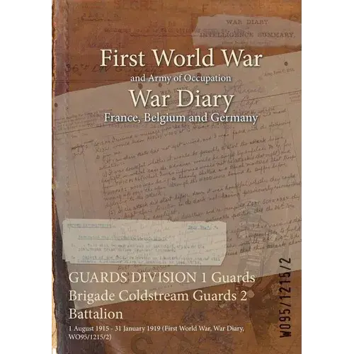 Guards Division 1 Guards Brigade Coldstream Guards 2 Battalion: 1 August 1915 - 31 January 1919 (First World War, War Diary, Wo95/1215/2) - Paperback 1