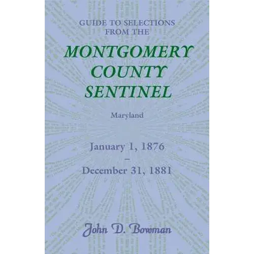 Guide To Selections From The Montgomery County Sentinel, Maryland, January 1, 1876 - December 31, 1881 - Paperback 1
