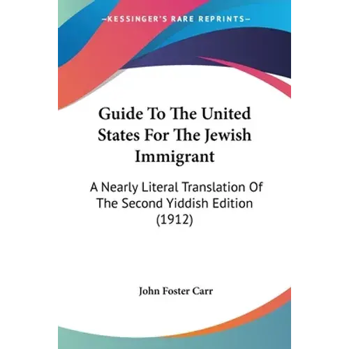 Guide To The United States For The Jewish Immigrant: A Nearly Literal Translation Of The Second Yiddish Edition (1912) - Paperback 1