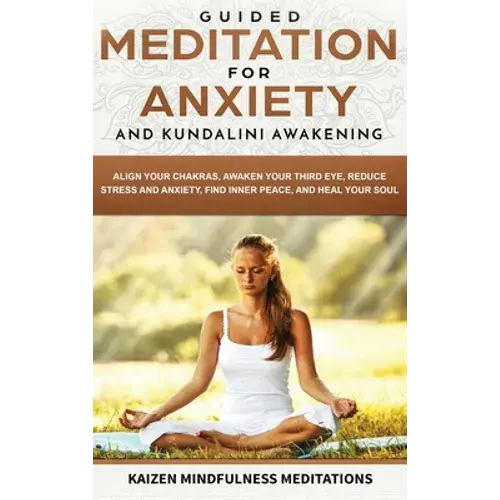 Guided Meditation For Anxiety: And Kundalini Awakening - 2 In 1 - Align Your Chakras, Awaken Your Third Eye, Reduce Stress And Anxiety, Find Inner Pea - Hardcover 1