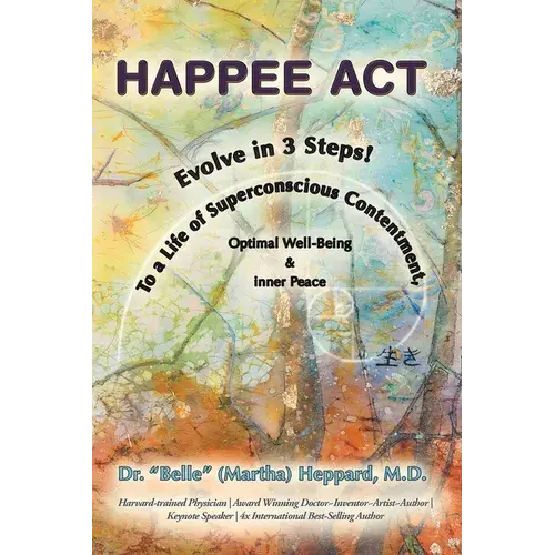 H.A.P.P.E.E A.C.T.: Evolve In 3 Steps! To A Life Of Superconscious Contentment, Optimal Well-Being, & Inner Peace. - Paperback 1