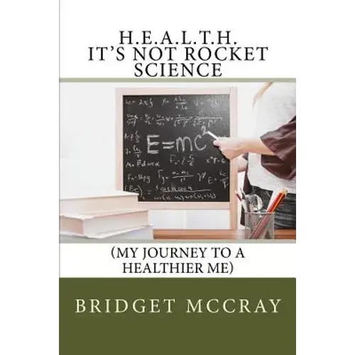 H.E.A.L.T.H.: It's Not Rocket Science: (My Journey To A Healthier Me) - Paperback 1