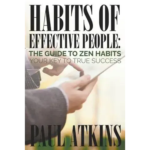 Habits Of Effective People: The Guide To Zen Habits: Your Key To True Success - Paperback 1