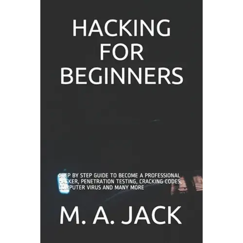 Hacking For Beginners: Step By Step Guide To Become A Professional Hacker, Penetration Testing, Cracking Codes, Computer Virus And Many More - Paperback 1