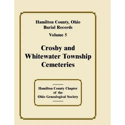 Hamilton County, Ohio Burial Records, Volume 5: Crosby And Whitewater Township Cemeteries - Paperback 1