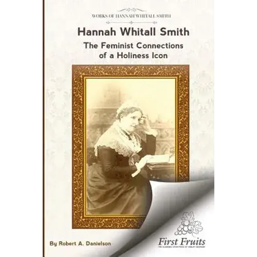 Hannah Whitall Smith The Feminist Connections Of A Holiness Icon: Twenty Women Leaders Of The 19Th Century And Their Connections To Hannah Whitall Smi - Paperback 1
