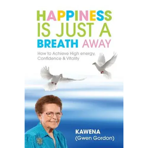 Happiness Is Just A Breath Away: How To Achieve High Energy Confidence & Vitality - Paperback 1