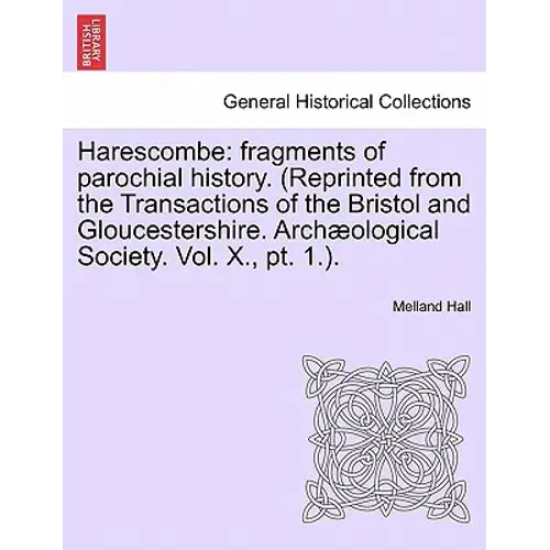 Harescombe: Fragments Of Parochial History. (Reprinted From The Transactions Of The Bristol And Gloucestershire. Archaeological So - Paperback 1