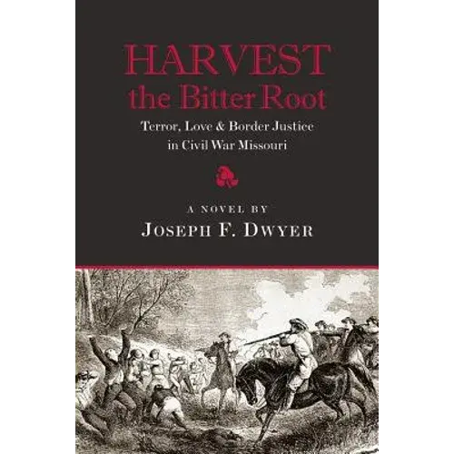 Harvest The Bitter Root: Terror, Love & Border Justice In Civil War Missouri - Paperback 1